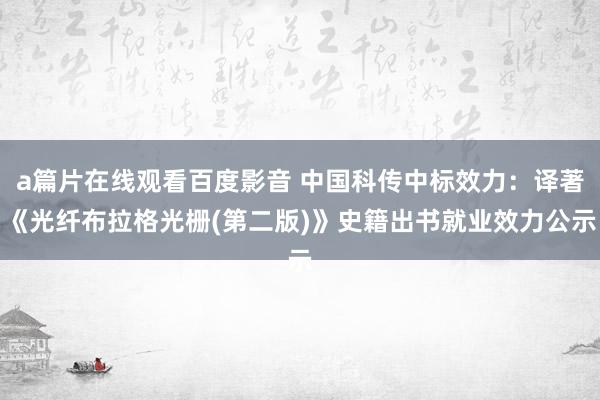 a篇片在线观看百度影音 中国科传中标效力：译著《光纤布拉格光栅(第二版)》史籍出书就业效力公示