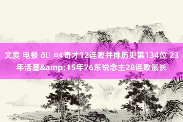 文爱 电报 🤢奇才12连败并排历史第134位 23年活塞&15年76东说念主28连败最长