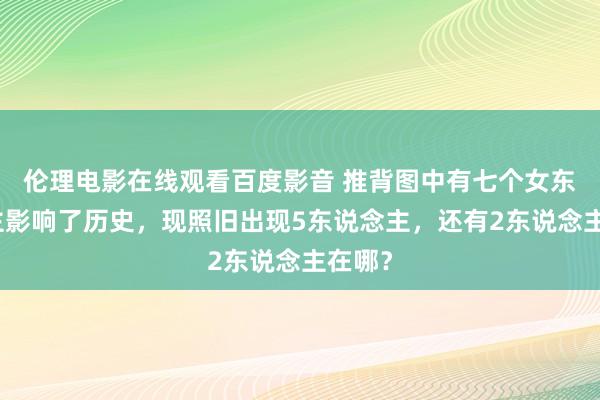 伦理电影在线观看百度影音 推背图中有七个女东说念主影响了历史，现照旧出现5东说念主，还有2东说念主在